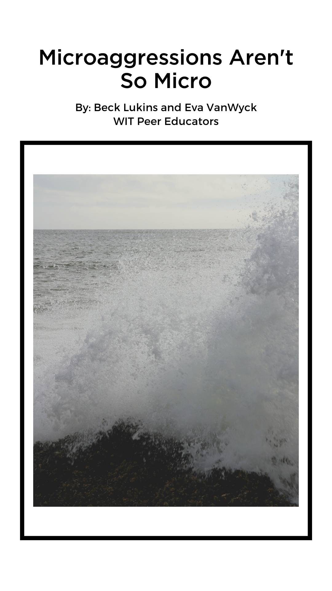 Image of a title page that says "Microaggressions aren't so micro" by Beck Lukins and Eva VanWyck, WIT Peer Educators with a picture of a wave crashing into a rock.